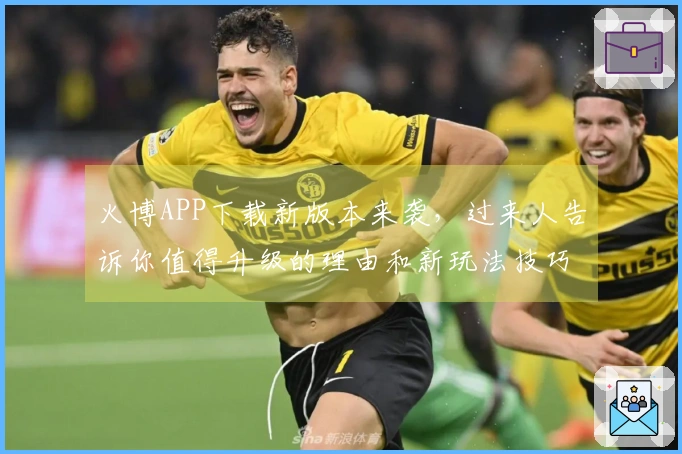 火博APP下载新版本来袭，过来人告诉你值得升级的理由和新玩法技巧